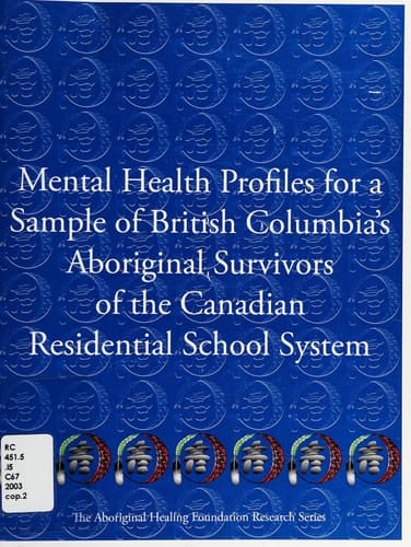 Mental Health Profiles for a Sample of British Columbia's Aboriginal Survivors of the Canadian Residential School System : Prepared for the Aboriginal Healing Foundation