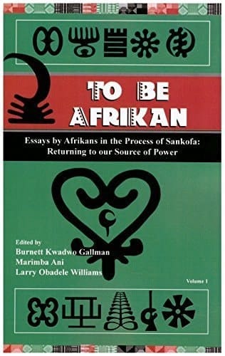 To be Afrikan Essays by Afrikans in the Process of Sankofa : Returning to Our Source of Power