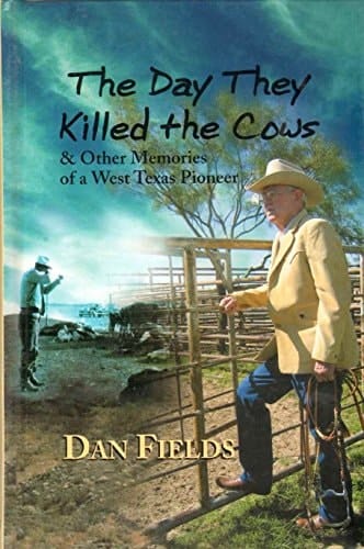 The Day They Killed the Cows & Other Memories of a West Texas Pioneer