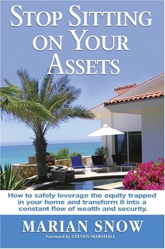 Stop Sitting on Your Assets How to Safely Leverage the Equity Trapped in Your Home and Transform It Into a Constant Flow of Wealth and Security