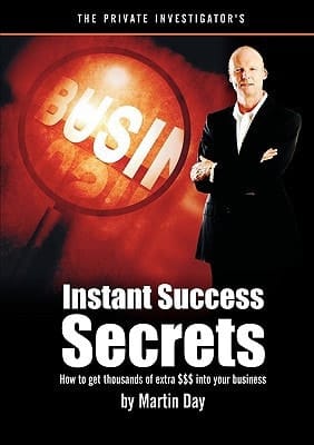 The Private Investigator's Instant Success Secrets How to Get Thousands of Extra $$$ Into Your Business