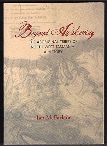 Beyond Awakening The Aboriginal Tribes of North West Tasmania : a History