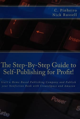 The Step-By-Step Guide to Self-Publishing for Profit Start a Home-Based Publishing Company and Publish Your Nonfiction Book with CreateSpace and Amazon