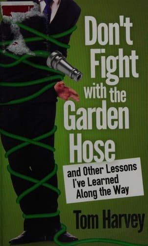 Don't Fight With the Garden Hose and Other Lessons I've Learned Along the Way