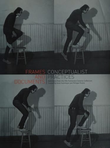 Frames and Documents Conceptualist Practices : Selections from the Ella Fontanals-Cisneros Collection