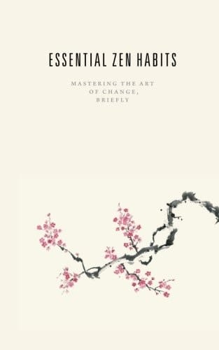 Essential Zen Habits Mastering the Art of Change, Briefly