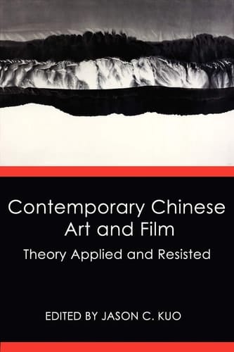 Contemporary Chinese Art And Film Theory Applied and Resisted