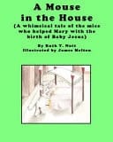 A Mouse in the House A Whimsical Tale of the Mice Who Helped Mary with the Birth of Baby Jesus