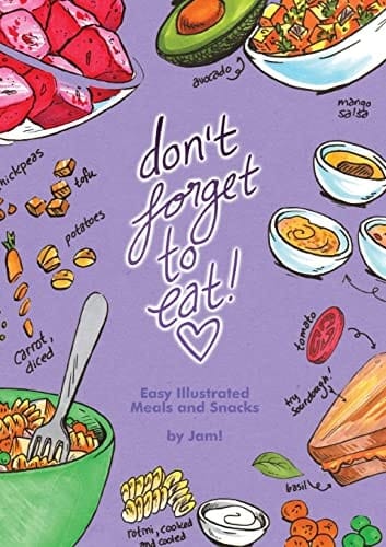 Don't Forget to Eat Easy Illustrated Meals and Snacks