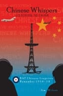 Chinese Whispers Listening to the Chinese : RAF Chinese Linguists Remember 1956-58