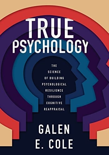 True Psychology The Science of Building Psychological Resilience Through Cognitive Reappraisal