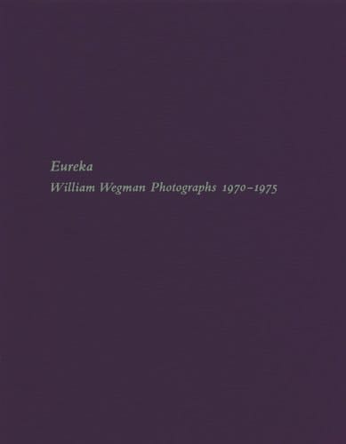 Eureka: William Wegman Photographs 1970-1975