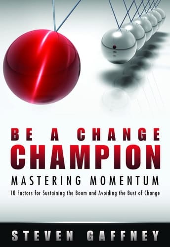 Be a Change Champion 10 Factors for Sustaining the Boom and Avoiding the Bust of Change