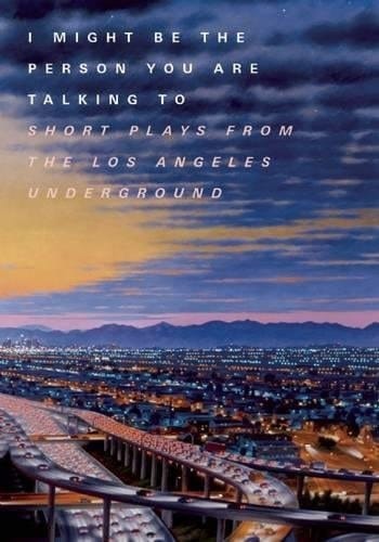I Might be the Person You are Talking to Short Plays from the Los Angeles Underground : Recent Work from Padua and Sharon's Farm