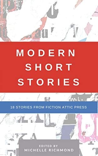 Modern Short Stories: 18 Stories From Fiction Attic Press