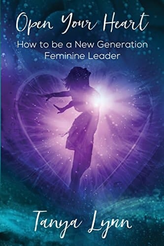 Open Your Heart How to be a New Generation Feminine Leader