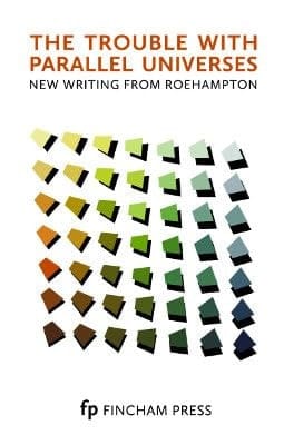 The Trouble with Parallel Universes New Writing from Roehampton