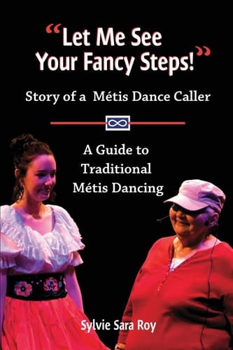 Let Me See Your Fancy Steps Story of a Metis Dance Caller a Guide to Traditional Metis Dancing