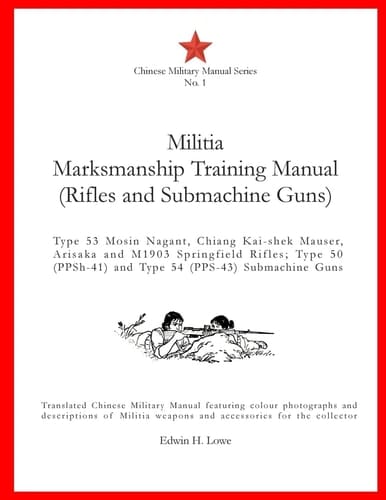 Militia Marksmanship Training Manual (Rifles and Submachine Guns) Type 53 Mosin Nagant, Chiang Kai-Shek Mauser, Arisaka and M1903 Springfield Rifles; Type 50 (PPSh-41) and Type 54 (PPS-43) Subm