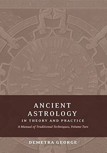 Ancient Astrology in Theory and Practice A Manual of Traditional Techniques, Volume II: Delineating Planetary Meaning