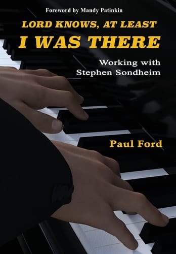 Lord Knows, at Least I was There Working with Stephen Sondheim