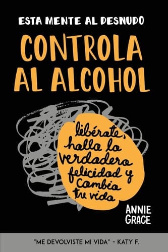 Esta Mente Al Desnudo Controla al alcohol: libérate, halla la verdadera felicidad y cambia tu vida
