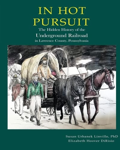 In Hot Pursuit The Hidden History of the Underground Railroad in Lawrence County Pennsylvania