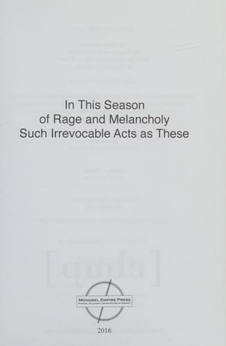 In This Season of Rage and Melancholy Such Irrevocable Acts as These