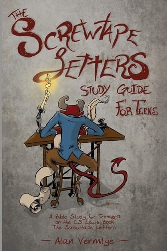 The Screwtape Letters Study Guide for Teens A Bible Study for Teenagers on the C.S. Lewis Book The Screwtape Letters