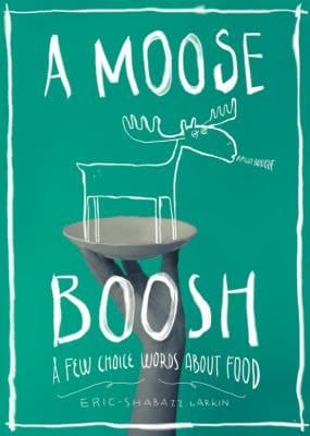 MOOSE BOOSH A Few Choice Words about Food