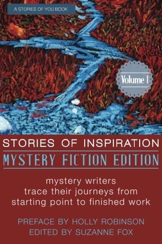 Stories of Inspiration Mystery Fiction Edition, Volume 1: Mystery Fiction Authors Trace Their Journeys from Starting Point to Finished Work