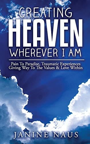 Creating Heaven Wherever I Am PainTo Paradise, Traumatic Experiences Giving Way to the Values and Love Within