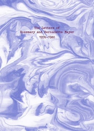 The Letters of Rosemary and Bernadette Mayer, 1976-1980