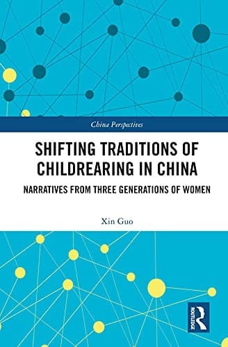 Shifting Traditions of Childrearing in China: Narratives from Three Generations of Women (China Perspectives)