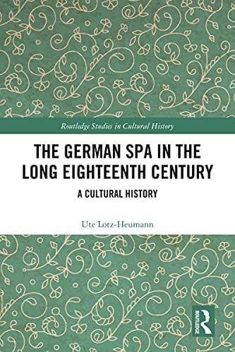 The German Spa in the Long Eighteenth Century: A Cultural History (Routledge Studies in Cultural History)