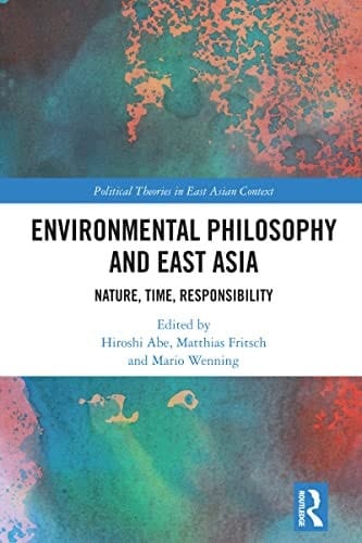 Environmental Philosophy and East Asia: Nature, Time, Responsibility (Political Theories in East Asian Context)