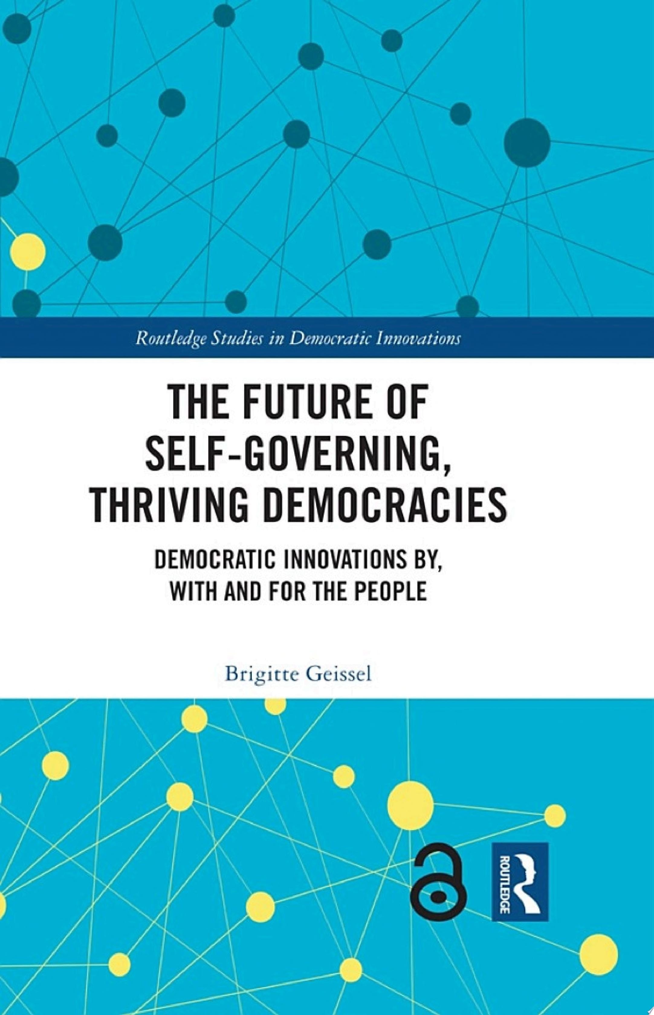 The Future of Self-Governing, Thriving Democracies Democratic Innovations By, With and For the People