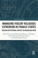 Managing Violent Religious Extremism in Fragile States Building Institutional Capacity in Nigeria and Kenya