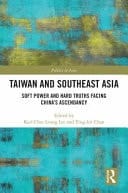 Taiwan and Southeast Asia Soft Power and Hard Truths Facing China's Ascendancy