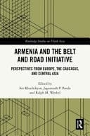Armenia and the Belt and Road Initiative Perspectives from Europe, the Caucasus, and Central Asia