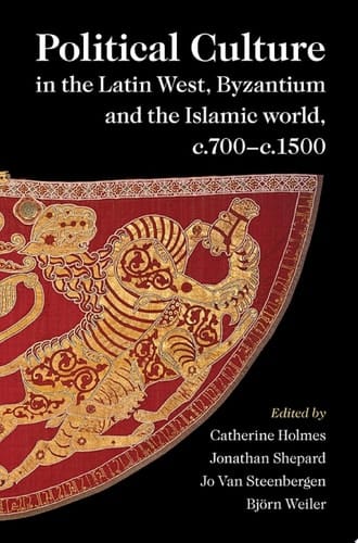 Political Culture in the Latin West, Byzantium and the Islamic World, c.700–c.1500 A Framework for Comparing Three Spheres