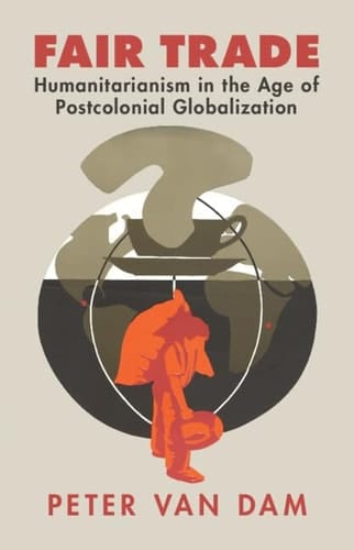 Fair Trade Humanitarianism in the Age of Postcolonial Globalization