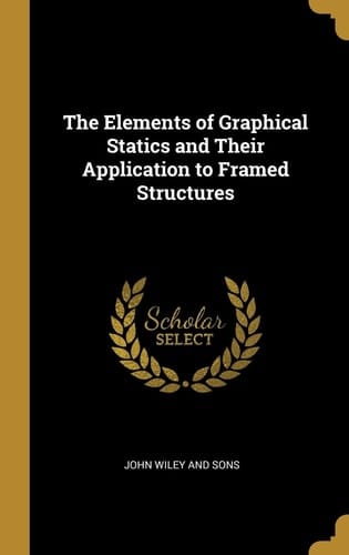 The Elements of Graphical Statics and Their Application to Framed Structures