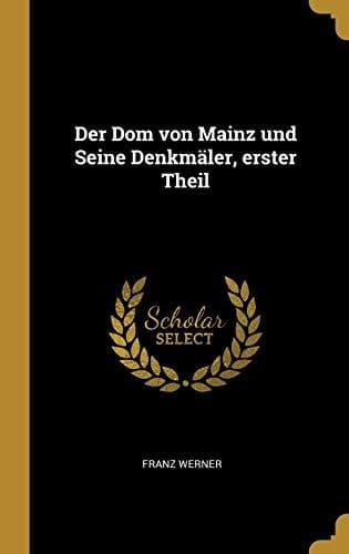 Der Dom Von Mainz und Seine Denkmäler, Erster Theil