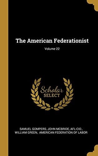 The American Federationist; Volume 22