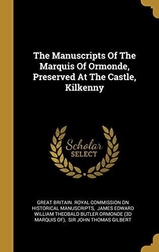 The Manuscripts Of The Marquis Of Ormonde, Preserved At The Castle, Kilkenny
