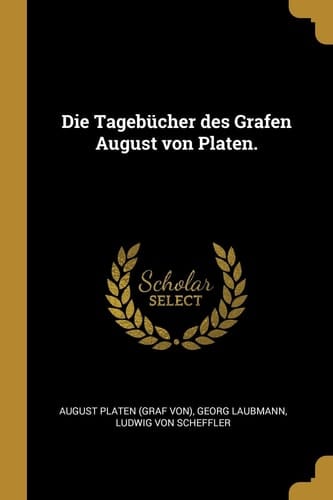 Die Tagebücher des Grafen August von Platen Aus d. Hs. d. Dichters