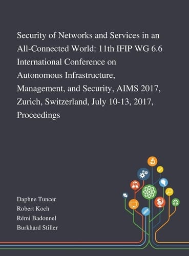 Security of Networks and Services in an All-Connected World 11th IFIP WG 6.6 International Conference on Autonomous Infrastructure, Management, and Security, AIMS 2017, Zurich, Switzerland, July 10-13, 2017, Proceedings