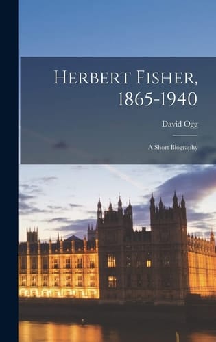 Herbert Fisher, 1865-1940 A Short Biography