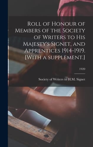 Roll of Honour of Members of the Society of Writers to His Majesty's Signet, and Apprentices 1914-1919. [With a Supplement.]; 1920